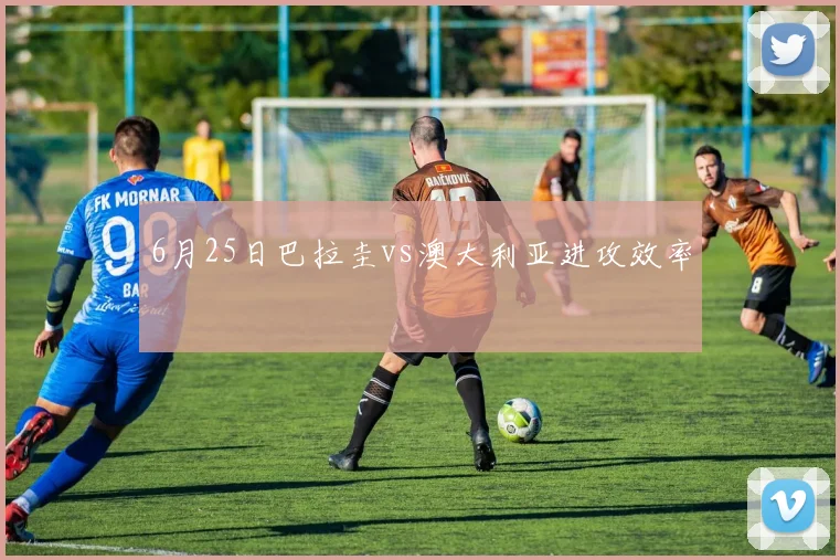 6月25日巴拉圭vs澳大利亚进攻效率