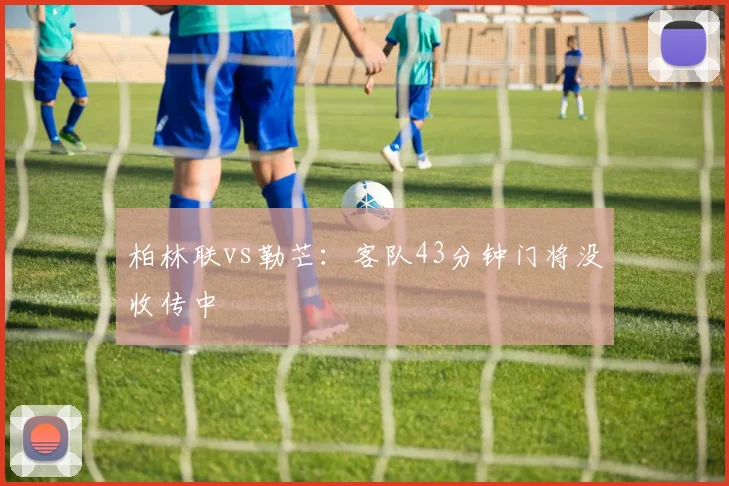 柏林联vs勒芒:客队43分钟门将没收传中