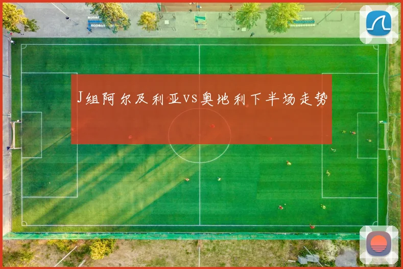 J组阿尔及利亚vs奥地利下半场走势