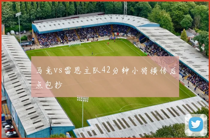 马竞vs雷恩主队42分钟小将横传后点包抄